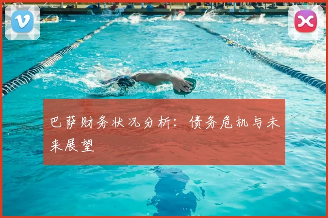 巴萨财务状况分析:债务危机与未来展望