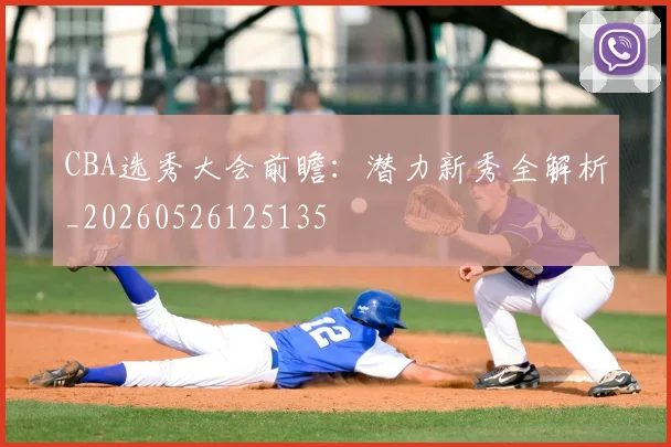 CBA选秀大会前瞻：潜力新秀全解析_20260526125135